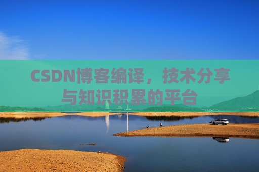 CSDN博客编译，技术分享与知识积累的平台